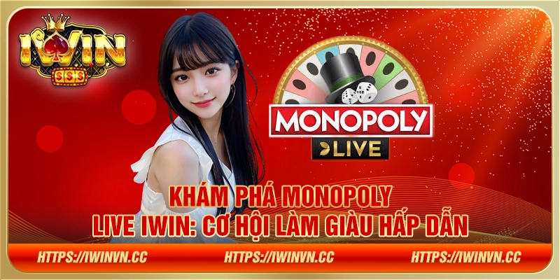 Khám phá Monopoly Live IWIN: Cơ hội làm giàu hấp dẫn