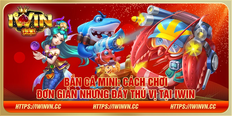 Bắn cá mini - Cách chơi đơn giản nhưng đầy thú vị tại IWIN