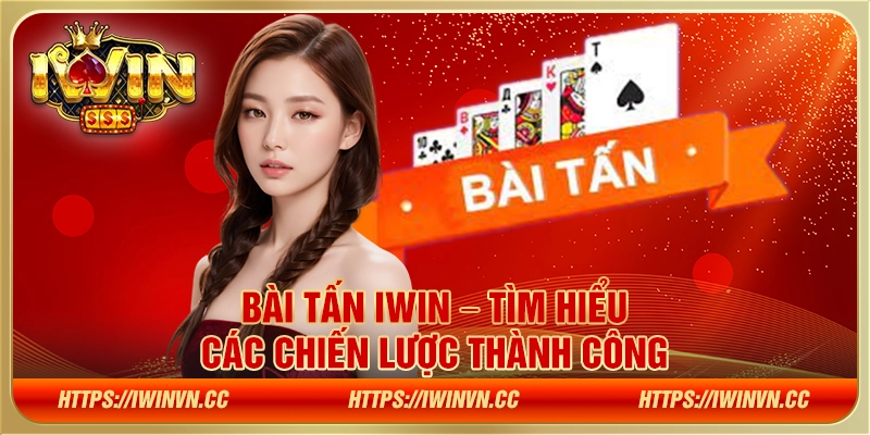 Bài Tấn IWIN – Tìm hiểu các chiến lược thành công