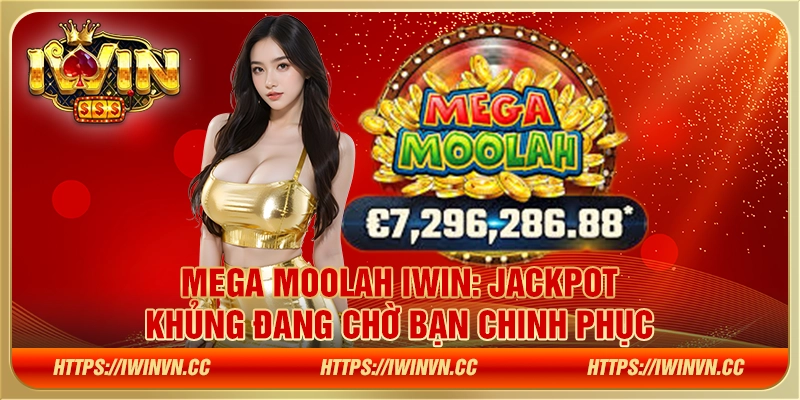 Mega Moolah IWIN: Jackpot khủng đang chờ bạn chinh phục