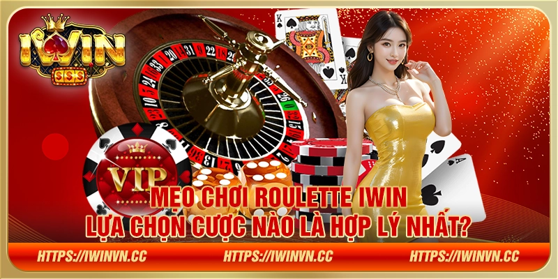 Mẹo chơi Roulette IWIN: Lựa chọn cược nào là hợp lý nhất?